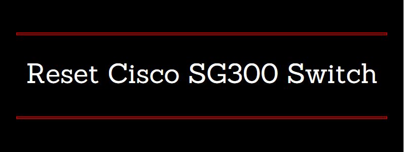 Cisco SG300 reset factory