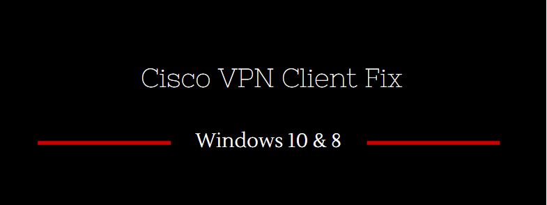 Cisco VPN Client Fix for windows 10 and 8